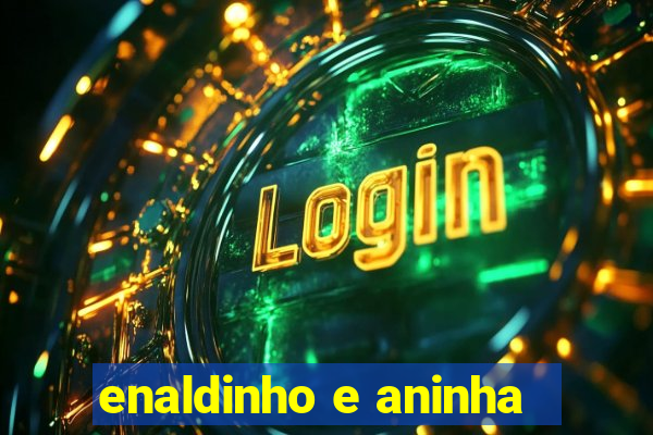 enaldinho e aninha